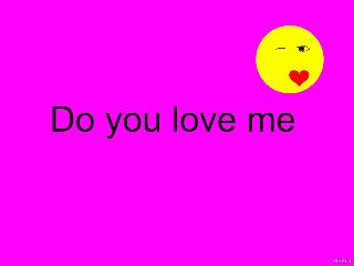 Do you love me